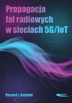 Propagacja fal radiowych w sieciach 5G/IoT - Katulski Ryszard J.