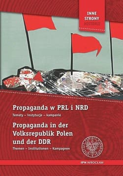 Propaganda w PRL i NRD Propaganda in der Volksrepublik Polen Tematy, instytucje, kampanie Themen, Institutionen, Kampagnen. - Opracowanie Zbiorowe