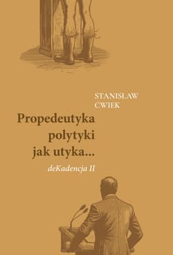 Propedeutyka polytyki jak utyka... deKadencja II - Stanisław Ćwiek