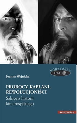 Prorocy, kapłani, rewolucjoniści. Szkice z historii kina rosyjskiego - Joanna Wojnicka