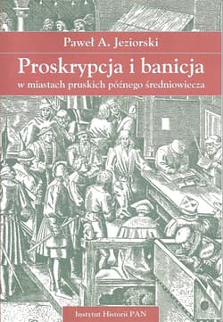 Proskrypcja i banicja w miastach pruskich późnego średniowiecza - Jeziorski  Paweł A.