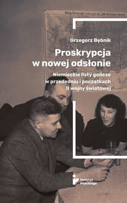 Proskrypcja w nowej odsłonie Niemieckie listy gończe w przededniu i początkach II wojny światowej - Bębnik Grzegorz