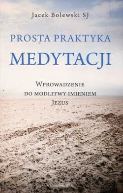 Prosta praktyka medytacji Wprowadzenie do modlitwy imieniem Jezus - Jacek Bolewski