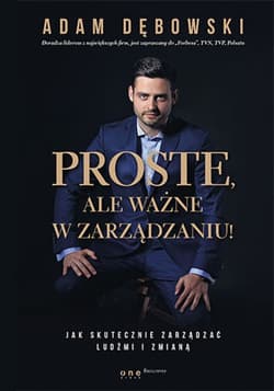 Proste, ale ważne w zarządzaniu! Jak skutecznie zarządzać ludźmi i zmianą - ebook - Adam Dębowski