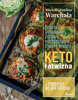 Proste gotowanie, zdrowe odchudzanie, trwałe efekty. Ketołatwizna - Paulina Warchała, Warchala Michał