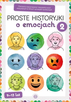 Proste historyjki o emocjach 2 ćwiczenia rozpoznawania i nazywania uczuć okazywanych w różnych sytuacjach społecznych - Opracowanie Zbiorowe