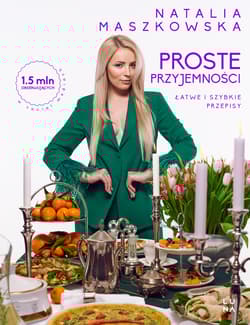 Proste przyjemności. Łatwe i szybkie przepisy - Natalia Maszkowska