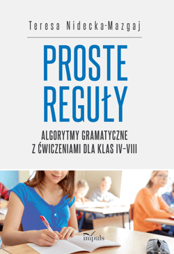 Proste reguły Algorytmy gramatyczne z ćwiczeniami dla klas IV–VIII - Teresa Nidecka-Mazgaj