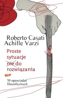 Proste sytuacje nie do rozwiązania. 39 opowiadań filozoficznych - Achille Varzi, Roberto Casati