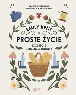Proste życie. Szczęście domowej roboty - Emily Kent