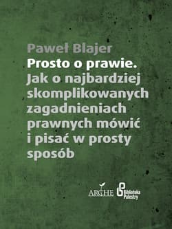 Prosto o prawie Jak o najbardziej skomplikowanych zagadnieniach prawnych mówić i pisać w prosty sposób - Paweł Blajer