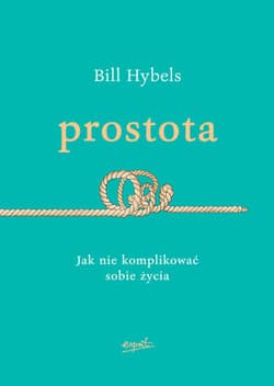 Prostota Jak nie komplikować sobie życia - Bill Hybels