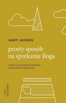 Prosty sposób na spotkanie Boga Odkryj jak kwadrans modlitwy może zmienić twoje życie - Gary Jansen