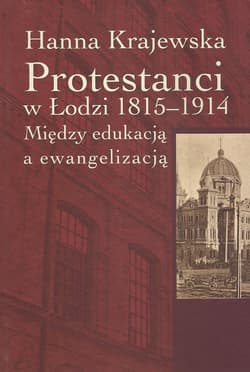 Protestanci w Łodzi 1815-1914 Między edukacją a ewangelizacją