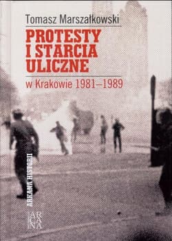 Protesty i starcia uliczne w Krakowie 1981-1989 - Tomasz Marszałkowski