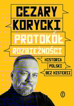 Protokół rozbieżności. Historia Polski bez histerii - Cezary Korycki