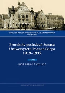 Protokoły posiedzeń Senatu Uniwersytetu Poznańskiego 1919-1939. Tom I, 19 VI 1919-17 VII 1925