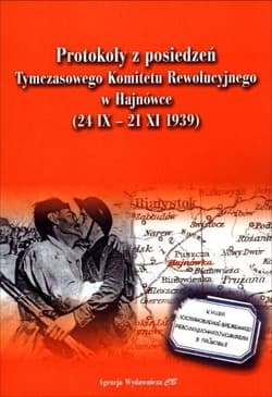 Protokoły z posiedzeń Tymczasowego Komitetu Rewolucyjnego w Hajnówce 24 IX - 21 XI 1939 - Praca zbiorowa