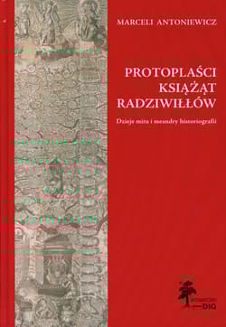 Protoplaści książąt Radziwiłłów Dzieje mitu i meandry historiografii - Marceli Antoniewicz