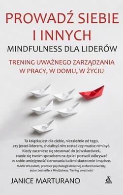 Prowadź siebie i innych. Trening uważnego zarządzania w pracy, w domu, w życiu - Janice Marturano