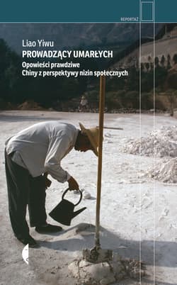 Prowadzący umarłych Opowieści prawdziwe. Chiny z perspektywy nizin społecznych - Yiwu Liao
