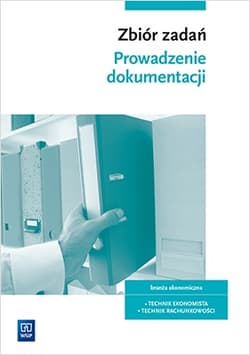Prowadzenie dokumentacji Zbiór zadań do kwalifikacji EKA04 Technik ekonomista Część 1 - Opracowanie Zbiorowe