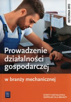 Prowadzenie działalności gospodarczej w branży mechanicznej Podręcznik do kształcenia zawodowego Szkoły ponadgimnazjalne