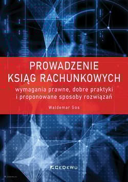 Prowadzenie ksiąg rachunkowych wymagania prawne, dobre praktyki i proponowane sposoby rozwiązań - Gos Waldemar