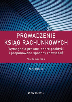 Prowadzenie ksiąg rachunkowych. Wymagania prawne, dobre praktyki i proponowane sposoby rozwiązań (wy - Gos Waldemar