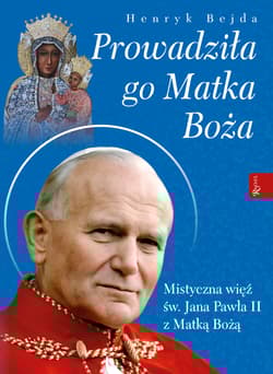 Prowadziła Go Matka Boża - Henryk Bejda