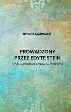 Prowadzony przez Edytę Stein Droga karmelitańska człowieka świeckiego - Ireneusz Zawistowski