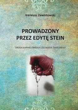 Prowadzony przez Edytę Stein. Droga karmelitańska człowieka świeckiego - Ireneusz Zawistowski