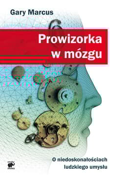 Prowizorka w mózgu. O niedoskonałościach ludzkiego umysłu