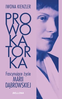 Prowokatorka Fascynujące życie Marii Dąbrowskiej - Iwona Kienzler