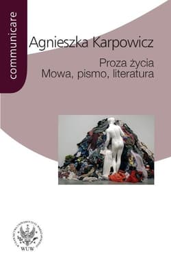 Proza życia Mowa pismo literatura Białoszewski, Stachura, Nowakowski, Anderman, Redliński - Agnieszka Karpowicz