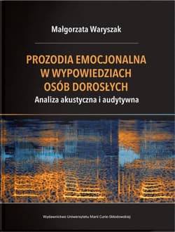 Prozodia emocjonalna w wypowiedziach osób dorosłych Analiza akustyczna i audytywna - Małgorzata Waryszak
