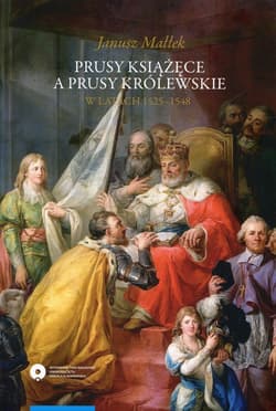 Prusy Książęce a Prusy Królewskie w latach 1525-1548 Studium z dziejów polskiej polityki księcia Albrechta Hohenzollerna - Janusz Małłek