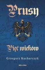 Prusy. Pięć wieków - Grzegorz Kucharczyk