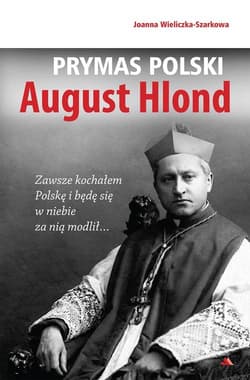 Prymas Polski August Hlond - Joanna  Wieliczka-Szarkowa
