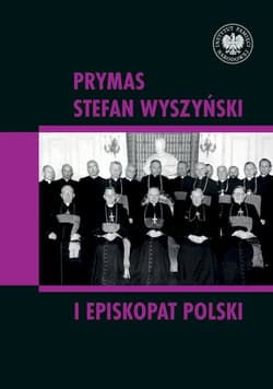 Prymas Stefan Wyszyński i episkopat Polski - red. naukowy Rafał Łatka i Dominik Zamiatała