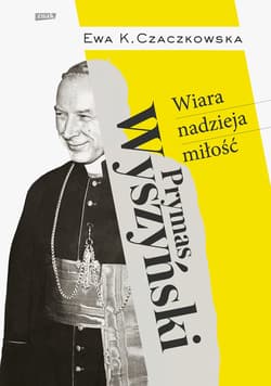 Prymas Wyszyński.  Wiara, nadzieja, miłość. - ebook - Ewa K. Czaczkowska