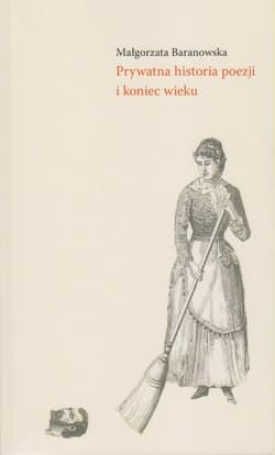 Prywatna historia poezji i koniec wieku - Małgorzata Baranowska