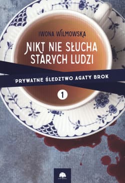 Prywatne śledztwo Agaty Brok Tom 1 Nikt nie słucha starych ludzi - Iwona  Wilmowska