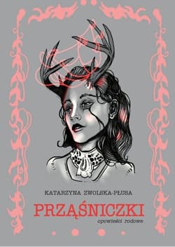 Prząśniczki Opowieści rodowe - Katarzyna Zwolska-Płusa