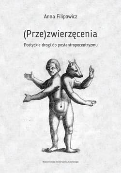 (Prze)zwierzęcenia Poetyckie drogi do postantropocentryzmu