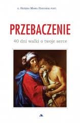 Przebaczenie. 40 dni walki o twoje serce - Bożena Maria  Hanusiak