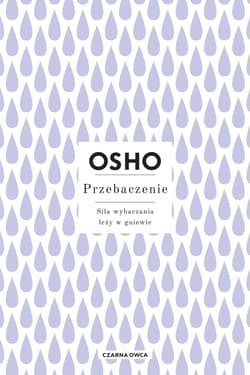 Przebaczenie. Siła wybaczania leży w gniewie - Osho