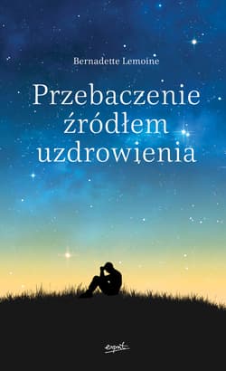 Przebaczenie źródłem uzdrowienia - ebook - Bernadette Lemoine