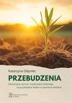 Przebudzenia Edukacyjny wymiar środowiska lokalnego na przykładzie badań w powiecie bialskim - Odyniec Katarzyna