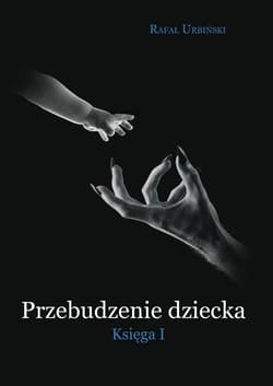 Przebudzenie dziecka Księga I - Rafał Urbiński